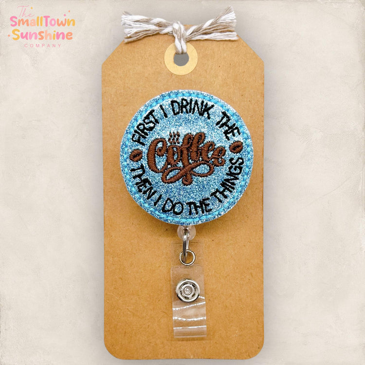 First I Drink the Coffee Then I do the Things, Nurse Badge Clip, Teacher Lanyard, Barista, Coworker Gift, Retractable ID Holder | GLITTER