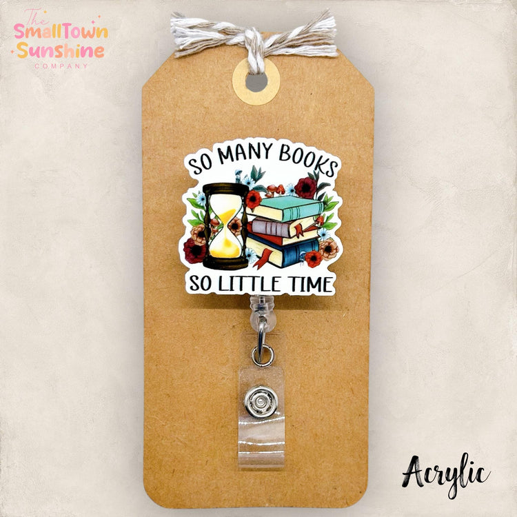 So Many Books So Little Time Retractable Badge Reel: ID Holder, Name Tag, Topper, Coworker Gift, Lanyard, MRI Safe, Heavy Duty | ACRYLIC