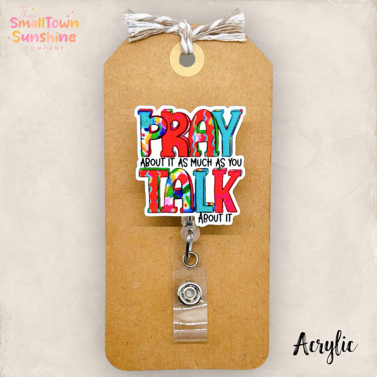 Pray About It About It Retractable Badge Reel: ID Holder, Name Tag, Topper, Coworker Gift, Lanyard, MRI Safe, Heavy Duty Options | ACRYLIC