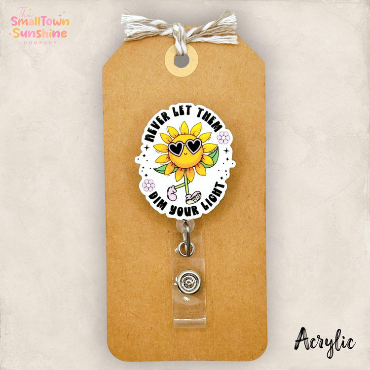 Never Let Them Dim Your Light Retractable Badge Reel: ID Holder, Name Tag, Topper, Coworker Gift, Lanyard, MRI Safe, Heavy Duty | ACRYLIC