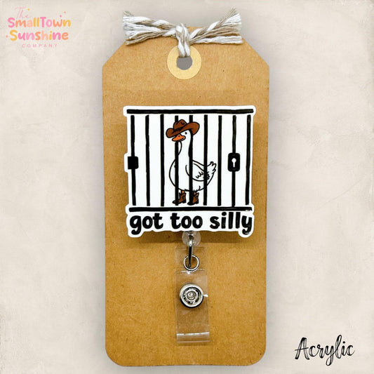 Got Too Silly Badge Reel, Jailed Western Silly Goose, Nurse Badge Clip, Teacher Lanyard, Coworker Gift, Retractable ID Holder | ACRYLIC