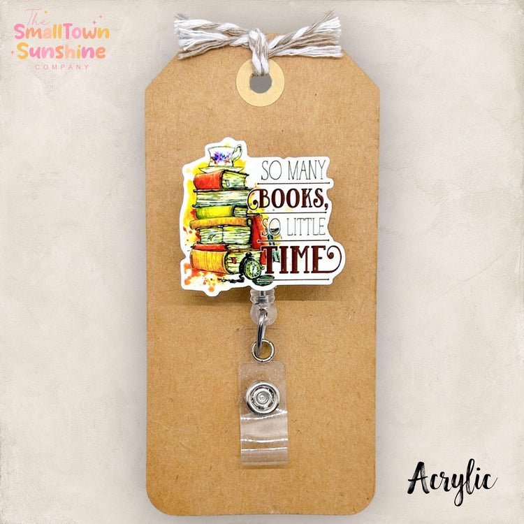 So Many Books So Little Time Retractable Badge Reel: ID Holder, Name Tag, Topper, Coworker Gift, Lanyard, MRI Safe, Heavy Duty | ACRYLIC
