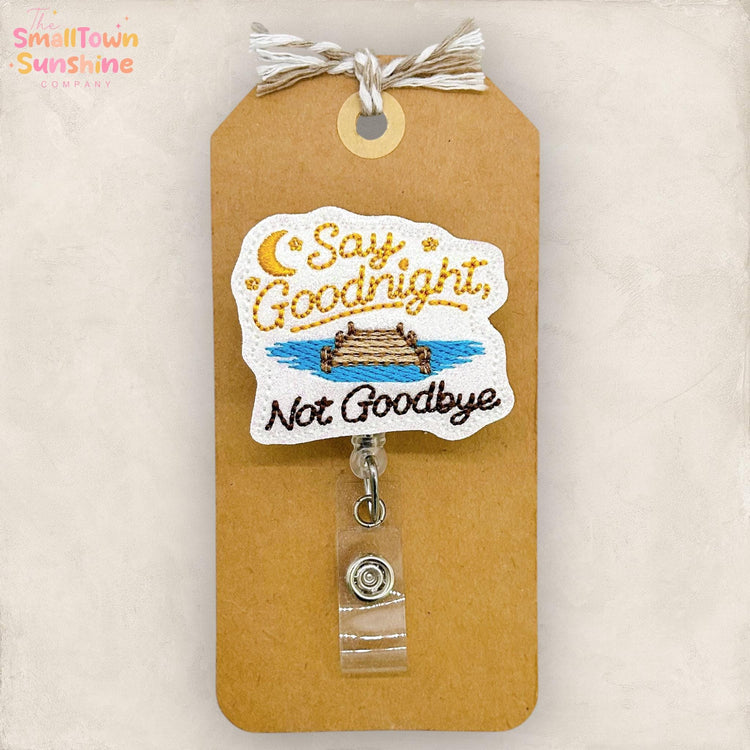 Say Goodnight Not Goodbye Badge Reel: ID Holder, Name Tag, Swappable Topper, Coworker Gift, Lanyard, MRI Safe, Heavy Duty Options | GLITTER
