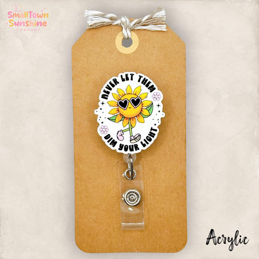 Never Let Them Dim Your Light Retractable Badge Reel: ID Holder, Name Tag, Topper, Coworker Gift, Lanyard, MRI Safe, Heavy Duty | ACRYLIC