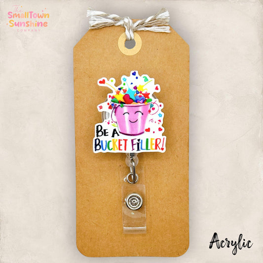 Be a Bucket Filler Retractable Badge Reel: ID Holder, Name Tag, Topper, Coworker Gift, Lanyard, MRI Safe, Heavy Duty Options | ACRYLIC