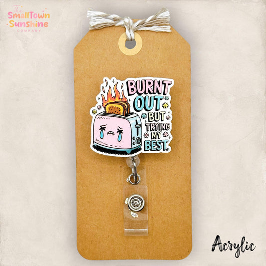Burnt Out Trying my Best Retractable Badge Reel: ID Holder, Name Tag, Topper, Coworker Gift, Lanyard, MRI Safe, Heavy Duty Options | ACRYLIC